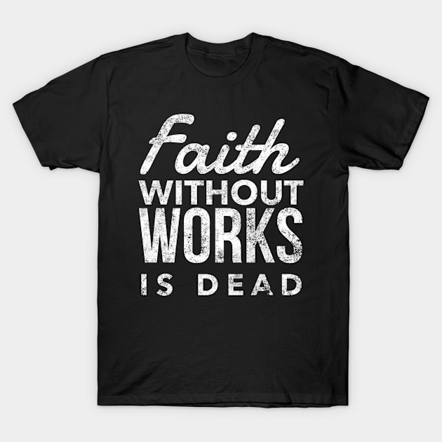 Faith Without Works Is Dead - Sobriety Program Twelve Steps T-Shirt by RecoveryTees